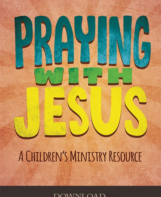 Praying with Jesus: A Children’s Ministry Resource