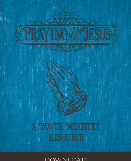 Praying with Jesus: A Youth Ministry Resource